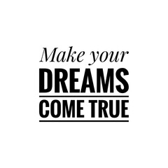 ''Make your dreams come true'' quote word illustration