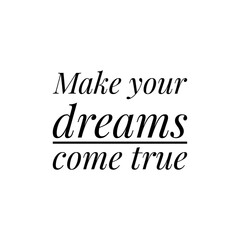 ''Make your dreams come true'' quote word illustration