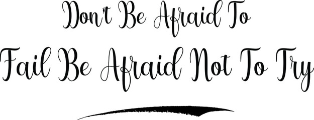 Don’t Be Afraid To Fail Be Afraid Not To Try Calligraphy Black Color Text on White Background