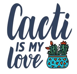 Cacti is my love. Hand drawn lettering quote. Poster, card, print. Exotic and Tropical Plants - Cacti for design isolated on white background. Vector illustration