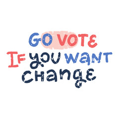 Go vote if you want change. Voting concept elections. Symbols vector design template. Social motivational quote poster. Election campaign. Flyer Leaflet ad in grunge stamp style