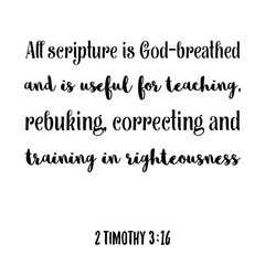 All scripture is God-breathed and is useful for teaching, rebuking, correcting and training in righteousness. Bible verse quote