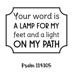 Your word is a lamp for my feet and a light on my path. Bible verse quote