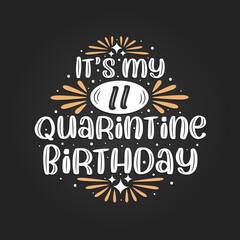 It's my 11 Quarantine birthday, 11th birthday celebration on quarantine.