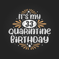 It's my 33 Quarantine birthday, 33rd birthday celebration on quarantine.