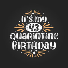 It's my 43 Quarantine birthday, 43rd birthday celebration on quarantine.