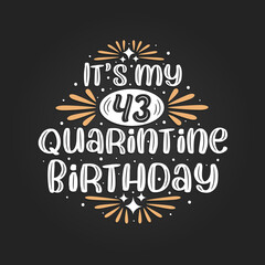 It's my 43 Quarantine birthday, 43rd birthday celebration on quarantine.
