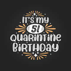 It's my 51 Quarantine birthday, 51st birthday celebration on quarantine.