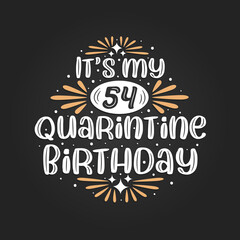It's my 54 Quarantine birthday, 54th birthday celebration on quarantine.