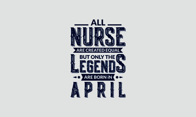 All Nurse Are Created Equal But Only The Legends Are Born In April