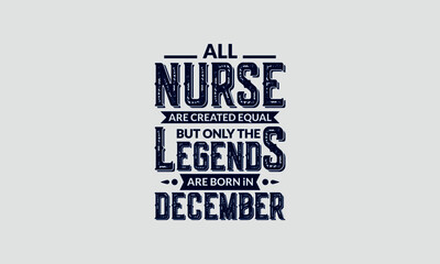 All Nurse Are Created Equal But Only The Legends Are Born In December