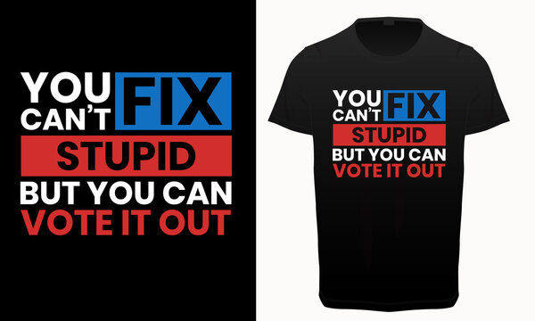 You can't fix stupid but you can vote it out typography t-shirt, USA President Election t shirt vector