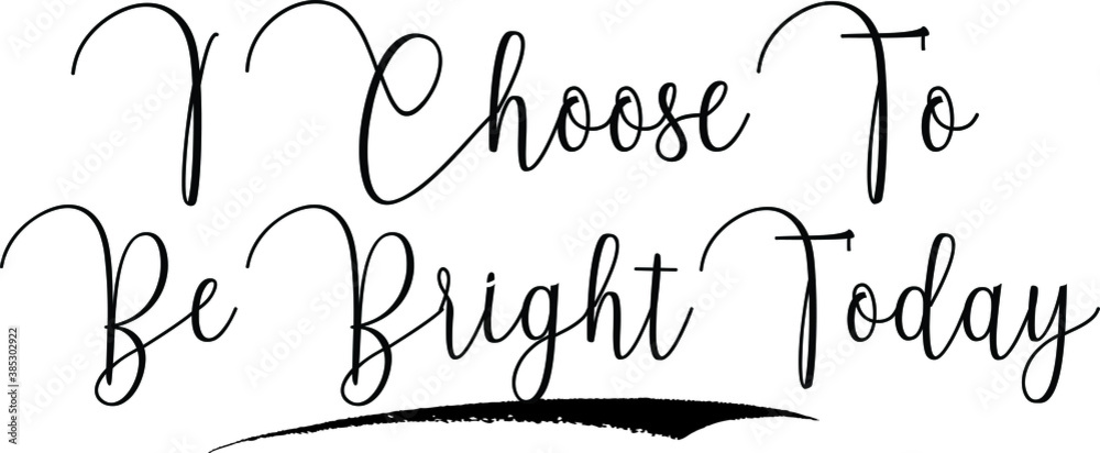 Fototapete i choose to be bright today cursive calligraphy text black color text on white background