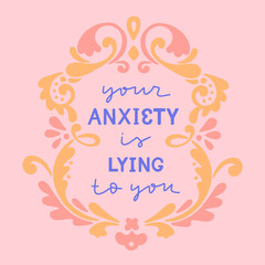 "Your anxiety is lying to you" slogan for t-shirt design. Hand drawn lettering with vintage frame. Vector illustration.