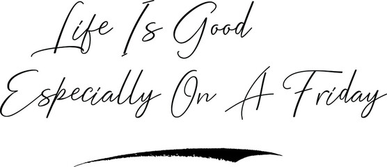 Life Is Good Especially On A Friday Cursive Calligraphy Text Black Color Text On White Background