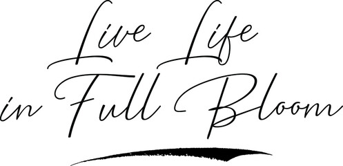 Live Life in Full Bloom Cursive Calligraphy Text Black Color Text On White Background