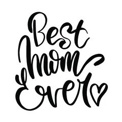 Lettering Best Mom Ever. Handwritten phrase for beloved mother. Text for postcard, t-shirt, invitation card, mom's day party.