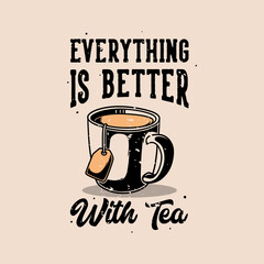 vintage slogan typography everything is better with tea for t shirt design