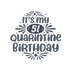 51st birthday celebration on quarantine, It's my 51 Quarantine birthday.