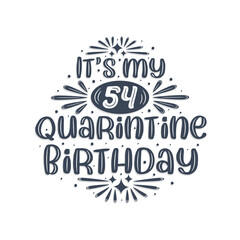 54th birthday celebration on quarantine, It's my 54 Quarantine birthday.