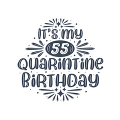 55th birthday celebration on quarantine, It's my 55 Quarantine birthday.