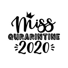 Miss Quarantine 2020- funny text in covid-19 pandemic self isolated period. Good for T shirt print, poster, card, mug, and other gift design.