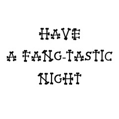 HAVE A FANG-TASTIC NIGHT. Hand drawn doodle Halloween quote for poster, greeting card, print or banner. Vector holiday illustration isolated on white background 