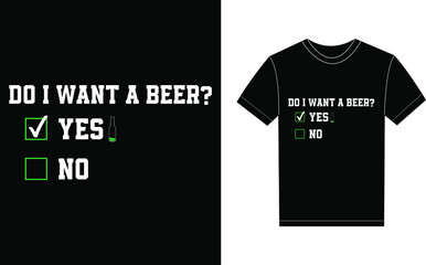 Do I Want A Beer Yes Or No Typography Vector graphic for a t-shirt. Vector Poster, typographic quote or t-shirt.
