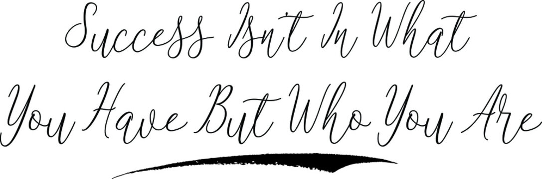 cess Isn&rsquo;t In What You Have But Who You AreCursive Calligraphy White Color Text On Black Background