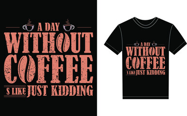 A Day Without Coffee Is Like Just Kidding Typography Vector graphic for a t-shirt. Vector Poster, typographic quote or t-shirt.