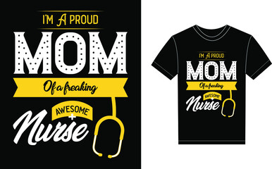 I'm A Proud Mom Of A Freaking Awesome Nurse Typography Vector graphic for a t-shirt. Vector Poster, typographic quote or t-shirt.