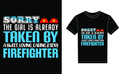 Sorry, The Girl Is Already Taken By A Sweet, Loving, Caring & Sexy Firefighter Typography Vector graphic for a t-shirt. Vector Poster, typographic quote or t-shirt.