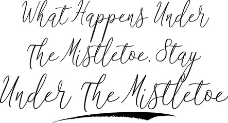 What Happens Under The Mistletoe, Stay Under The MistletoeCursive Calligraphy White Color Text On Black Background