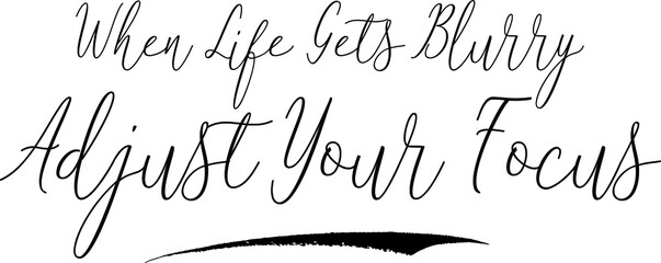 When Life Gets Blurry Adjust Your FocusCursive Calligraphy White Color Text On Black Background
