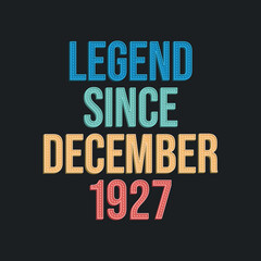 Legend since December 1927 - retro vintage birthday typography design for Tshirt