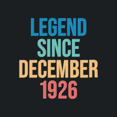 Legend since December 1926 - retro vintage birthday typography design for Tshirt
