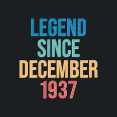 Legend since December 1937 - retro vintage birthday typography design for Tshirt