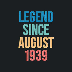Legend since August 1939 - retro vintage birthday typography design for Tshirt