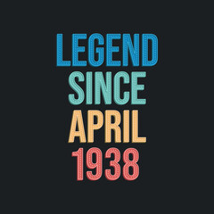 Legend since April 1938 - retro vintage birthday typography design for Tshirt