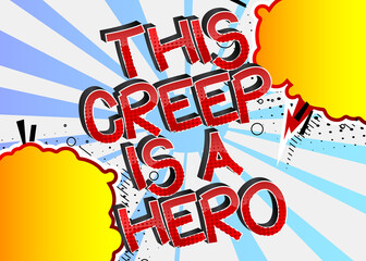 This Creep is a Hero Comic book style cartoon words on abstract colorful comics background.