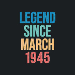 Legend since March 1945 - retro vintage birthday typography design for Tshirt