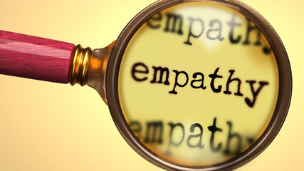 Examine and study empathy, showed as a magnify glass and word empathy to symbolize process of analyzing, exploring, learning and taking a closer look at empathy, 3d illustration