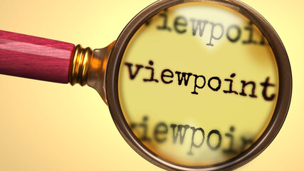Examine and study viewpoint, showed as a magnify glass and word viewpoint to symbolize process of analyzing, exploring, learning and taking a closer look at viewpoint, 3d illustration