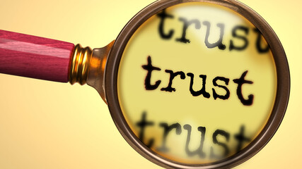 Examine and study trust, showed as a magnify glass and word trust to symbolize process of analyzing, exploring, learning and taking a closer look at trust, 3d illustration