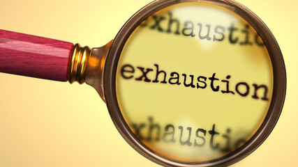 Examine and study exhaustion, showed as a magnify glass and word exhaustion to symbolize process of analyzing, exploring, learning and taking a closer look at exhaustion, 3d illustration