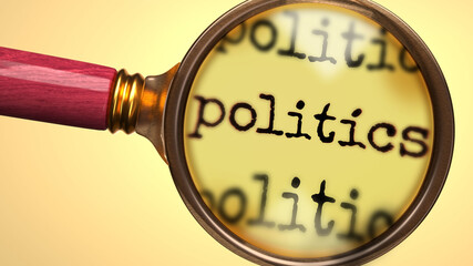 Examine and study politics, showed as a magnify glass and word politics to symbolize process of analyzing, exploring, learning and taking a closer look at politics, 3d illustration - obrazy, fototapety, plakaty