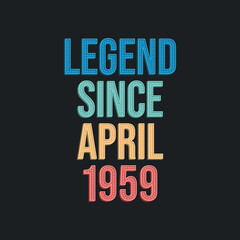 Legend since April 1959 - retro vintage birthday typography design for Tshirt