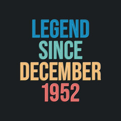 Legend since December 1952 - retro vintage birthday typography design for Tshirt