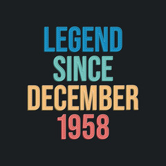 Legend since December 1958 - retro vintage birthday typography design for Tshirt