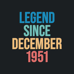 Legend since December 1951 - retro vintage birthday typography design for Tshirt